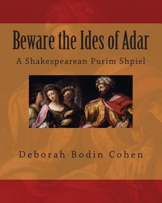 Beware the Ides of Adar: A Shakespearean Purim Shpiel by Cohen, Deborah Bodin