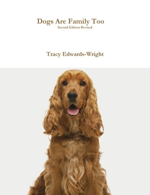 Dogs Are Family Too Second Edition Revised by Edwards-Wright, Tracy