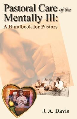 Pastoral Care of the Mentally Ill: A Handbook for Pastors by Davis, J. a.