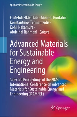 Advanced Materials for Sustainable Energy and Engineering: Selected Proceedings of the 2023 International Conference on Advanced Materials for Sustain by Elkhattabi, El Mehdi