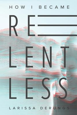 How I became relentless by Derungs, Larissa