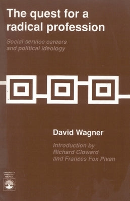 The Quest for a Radical Profession: Social Service Careers and Political Ideology by Wagner, David