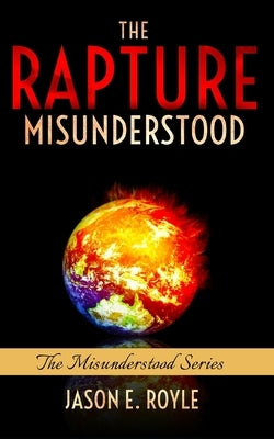 The Rapture: Misunderstood by Royle, Jason E.