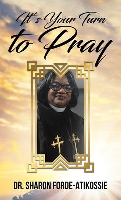 It's Your Turn To Pray by Forde-Atikossie, Sharon