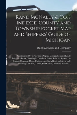 Rand McNally & Co.'s Indexed County and Township Pocket Map and Shippers' Guide of Michigan: Accompanied by a New and Original Compilation and Ready R by Rand McNally