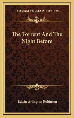 The Torrent And The Night Before by Robinson, Edwin Arlington