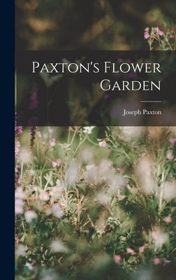 Paxton's Flower Garden by Paxton, Joseph