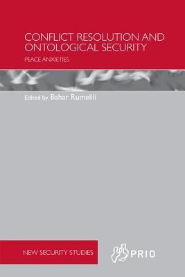 Conflict Resolution and Ontological Security: Peace Anxieties by Rumelili, Bahar
