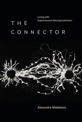 The Connector: Living with Experimental Neuroprosthetics by Middleton, Alexandra