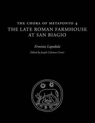 The Chora of Metaponto 4: The Late Roman Farmhouse at San Biagio by Lapadula, Erminia