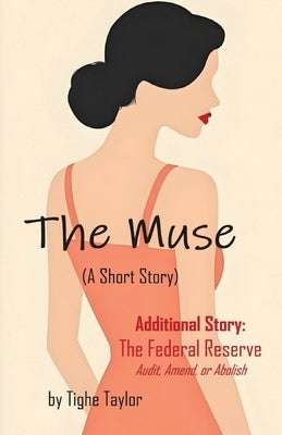 The Muse (A Short Story): and The Federal Reserve (Audit, Amend, or Abolish) by Taylor, Tighe