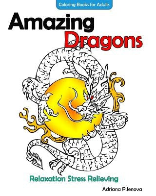 Amazing Dragons Coloring Books For Adults Relaxation Stress Relieving Dragon by Adriana P. Jenova