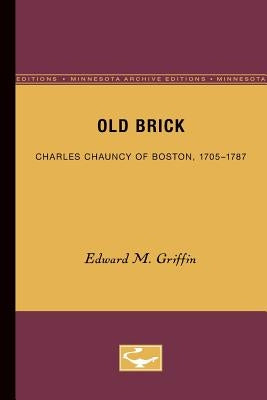 Old Brick: Charles Chauncy of Boston, 1705-1787 by Griffin, Edward M.
