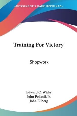 Training For Victory: Shopwork by Wicks, Edward C.