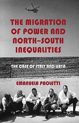 The Migration of Power and North-South Inequalities: The Case of Italy and Libya by Paoletti, E.
