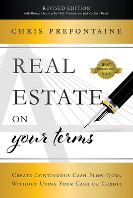 Real Estate on Your Terms (Revised Edition): Create Continuous Cash Flow Now, Without Using Your Cash or Credit by Chris Prefontaine