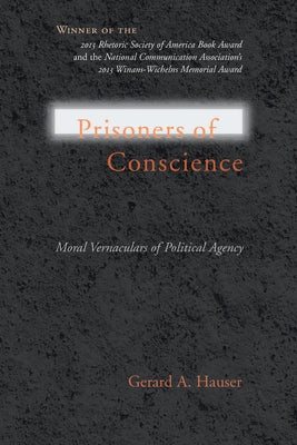 Prisoners of Conscience: Moral Vernaculars of Political Agency by Hauser, Gerald