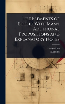 The Elements of Euclid With Many Additional Propositions and Explanatory Notes by Law, Henry