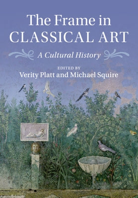 The Frame in Classical Art: A Cultural History by Platt, Verity