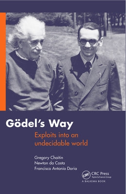 Goedel's Way: Exploits Into an Undecidable World by Chaitin, Gregory