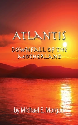 Atlantis, Downfall of the Motherland by Morgan, Michael E.