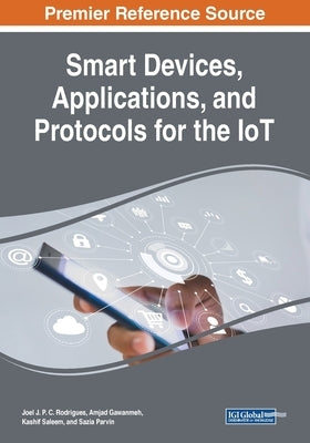Smart Devices, Applications, and Protocols for the IoT by Rodrigues, Joel J. P. C.
