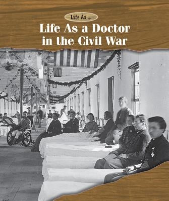 Life as a Doctor in the Civil War by Spitz, Michael