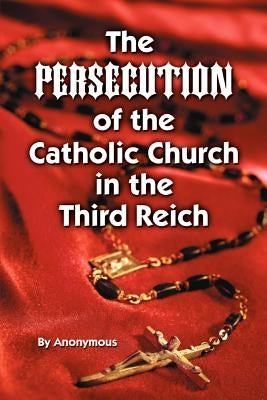 Persecution of the Catholic Church in Th by Anonymous