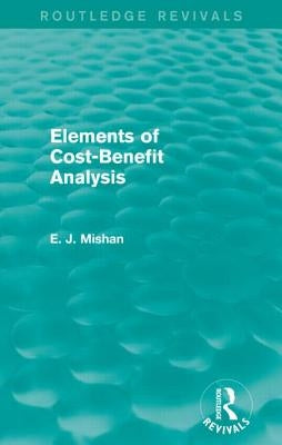 Elements of Cost-Benefit Analysis (Routledge Revivals) by Mishan, E. J.