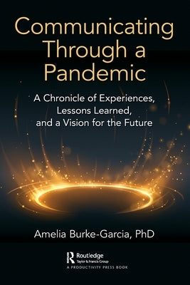 Communicating Through a Pandemic: A Chronicle of Experiences, Lessons Learned, and a Vision for the Future by Burke-Garcia, Amelia