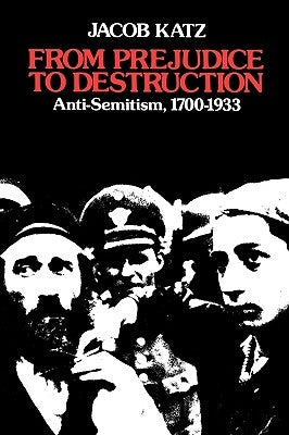 From Prejudice to Destruction: Anti-Semitism, 1700-1933 by Katz, Jacob