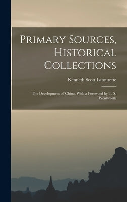 Primary Sources, Historical Collections: The Development of China, With a Foreword by T. S. Wentworth by Latourette, Kenneth Scott