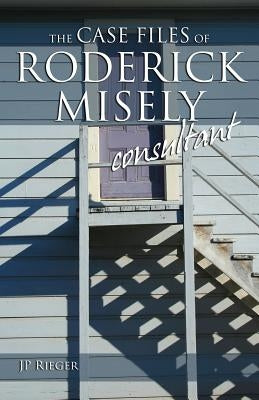 The Case Files of Roderick Misely, Consultant by Rieger, J. P.