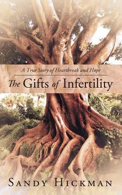 The Gifts of Infertility: A True Story of Heartbreak and Hope by Hickman, Sandy
