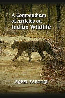 A Compendium of Articles on Indian Wildlife by Farooqi, Aqeel