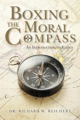 Boxing the Moral Compass: An Introduction to Ethics by Reichert, Richard W.