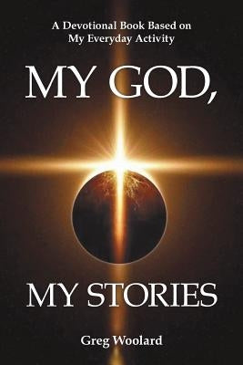 My God, My Stories: A Devotional Book Based on My Everyday Activity by Woolard, Greg