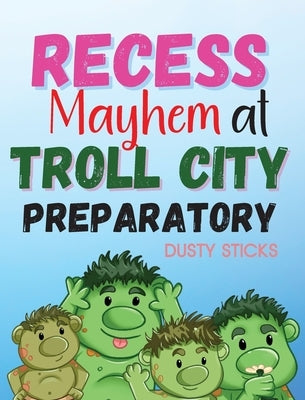 Recess Mayhem at Troll City Preparatory School by Sticks, Dusty