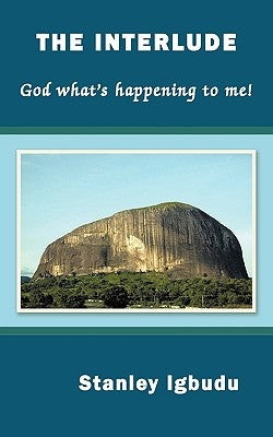 The Interlude: God What's Happening to Me! by Igbudu, Stanley