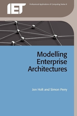 Modelling Enterprise Architectures by Holt, Jon