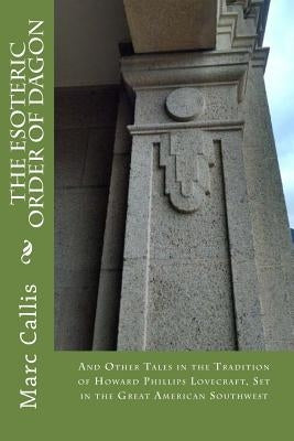 The Esoteric Order of Dagon: And Other Tales in the Tradition of Howard Phillips Lovecraft, Set in the Great American Southwest by Callis, Marc