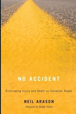 No Accident: Eliminating Injury and Death on Canadian Roads by Arason, Neil