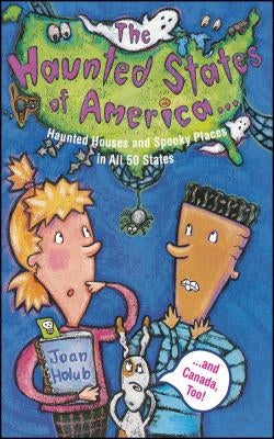 Haunted States of America: Haunted Houses and Spooky Places in All 50 States and Canada, Too! by Holub, Joan