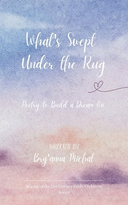What's Swept Under the Rug Poetry to Build a Dream On by Michal, Bry'anna