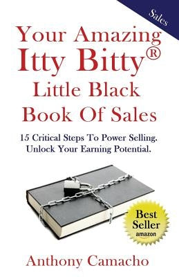 The Amazing Itty Bitty little Black Book of Sales: 15 Simple Steps to Power Selling. Unlock Your Earning Potential by Camacho, Anthony