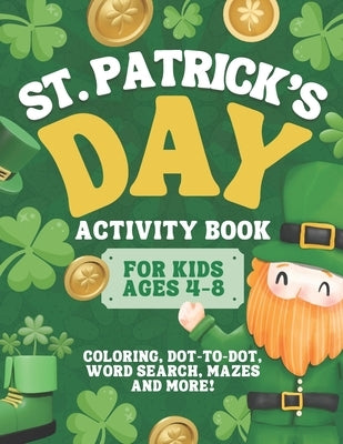 St. Patrick's Day Activity Book for Kids Ages 4-8: A Fun St. Patrick's Day Coloring and Activity Book for Kids Coloring, Mazes, Dots, Word Search, and by Press, Activity Tiger
