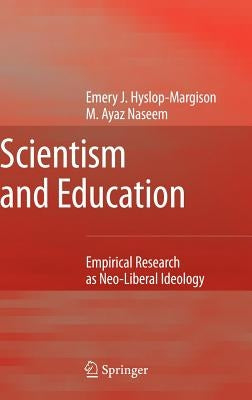 Scientism and Education: Empirical Research as Neo-Liberal Ideology by Hyslop-Margison, Emery J.