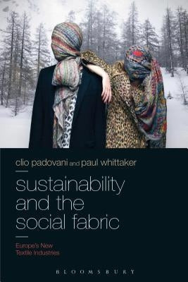 Sustainability and the Social Fabric: Europe's New Textile Industries by Padovani, Clio