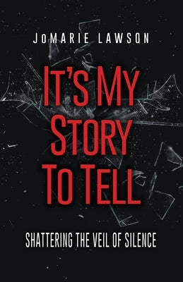 It's My Story to Tell: Shattering the Veil of Silence by Lawson, Jomarie