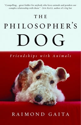 The Philosopher's Dog: Friendships with Animals by Gaita, Raimond